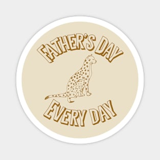 Father’s Day every day Magnet